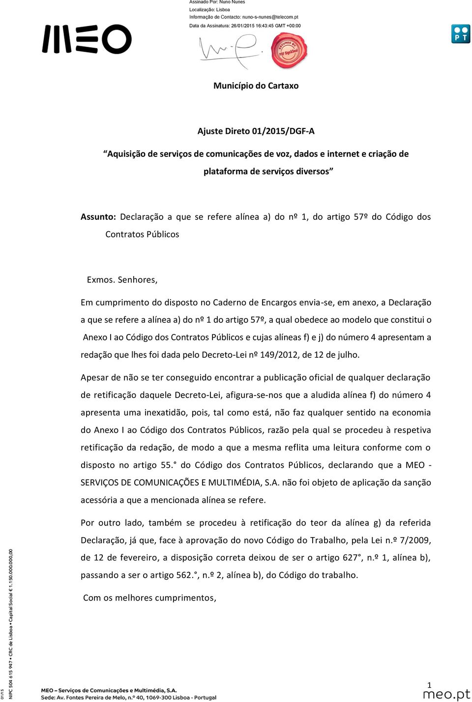 Senhores, Em cumprimento do disposto no Caderno de Encargos envia-se, em anexo, a Declaração a que se refere a alínea a) do nº 1 do artigo 57º, a qual obedece ao modelo que constitui o Anexo I ao