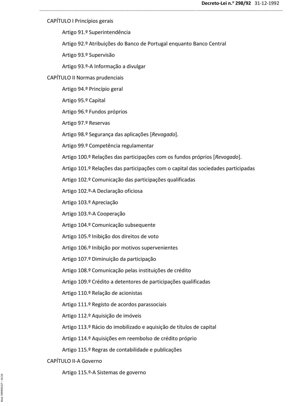 º Segurança das aplicações [Revogado]. Artigo 99.º Competência regulamentar Artigo 100.º Relações das participações com os fundos próprios [Revogado]. Artigo 101.