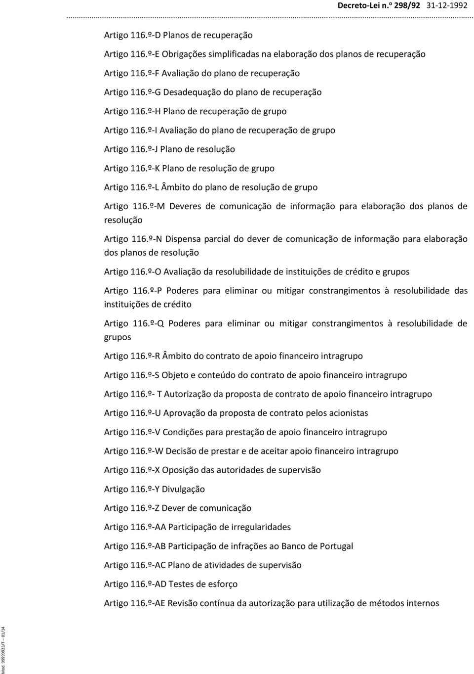 º-K Plano de resolução de grupo Artigo 116.º-L Âmbito do plano de resolução de grupo Artigo 116.º-M Deveres de comunicação de informação para elaboração dos planos de resolução Artigo 116.