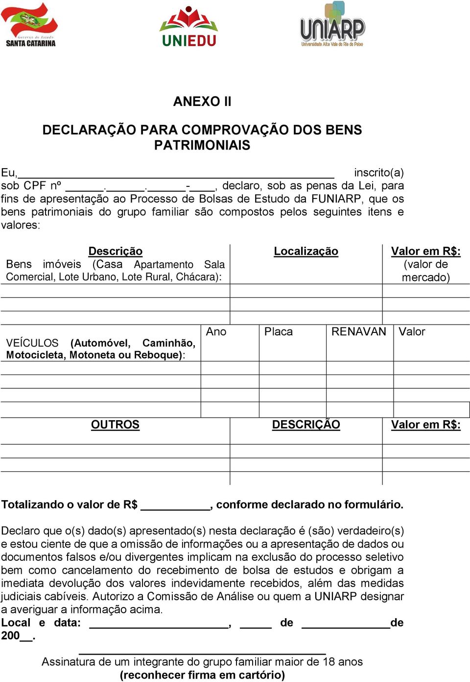 Descrição Bens imóveis (Casa Apartamento Sala Comercial, Lote Urbano, Lote Rural, Chácara): Localização Valor em R$: (valor de mercado) VEÍCULOS (Automóvel, Caminhão, Motocicleta, Motoneta ou