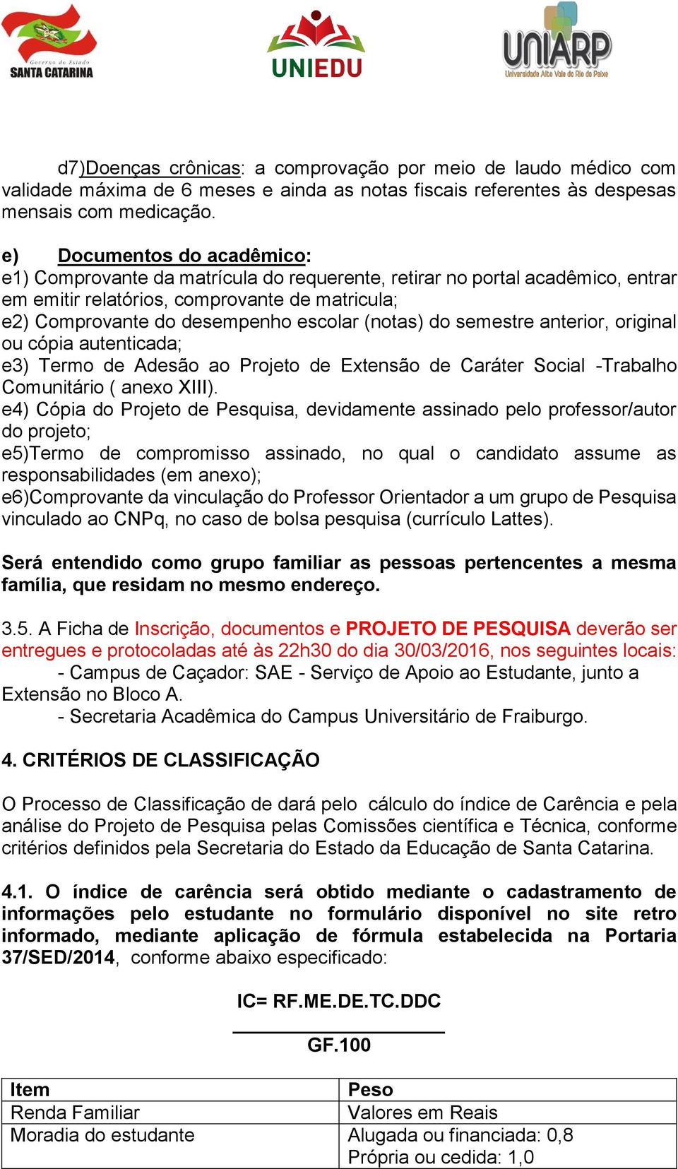 (notas) do semestre anterior, original ou cópia autenticada; e3) Termo de Adesão ao Projeto de Extensão de Caráter Social -Trabalho Comunitário ( anexo XIII).