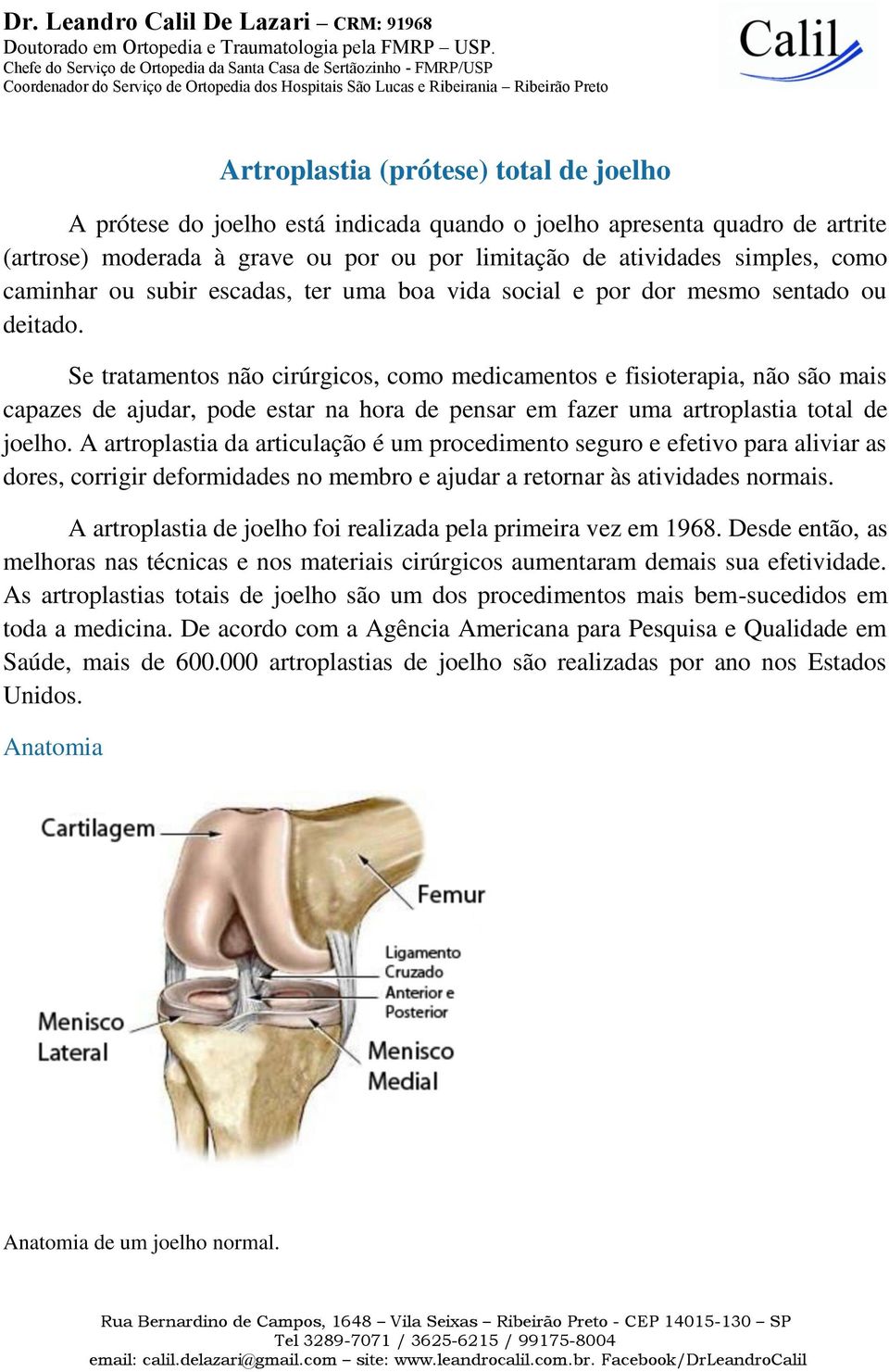 Se tratamentos não cirúrgicos, como medicamentos e fisioterapia, não são mais capazes de ajudar, pode estar na hora de pensar em fazer uma artroplastia total de joelho.