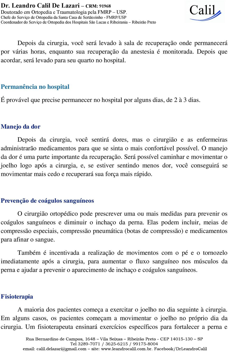 Manejo da dor Depois da cirurgia, você sentirá dores, mas o cirurgião e as enfermeiras administrarão medicamentos para que se sinta o mais confortável possível.