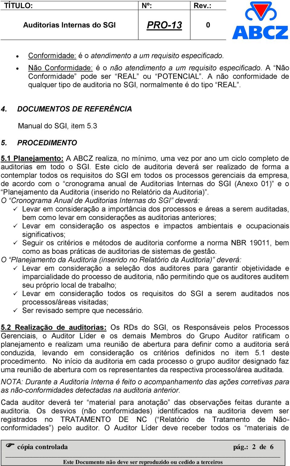 1 Planejamento: A ABCZ realiza, no mínimo, uma vez por ano um ciclo completo de auditorias em todo o SGI.