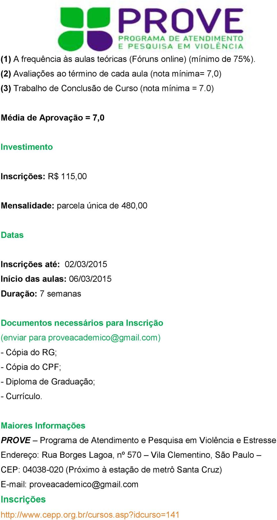 necessários para Inscrição (enviar para proveacademico@gmail.com) - Cópia do RG; - Cópia do CPF; - Diploma de Graduação; - Currículo.