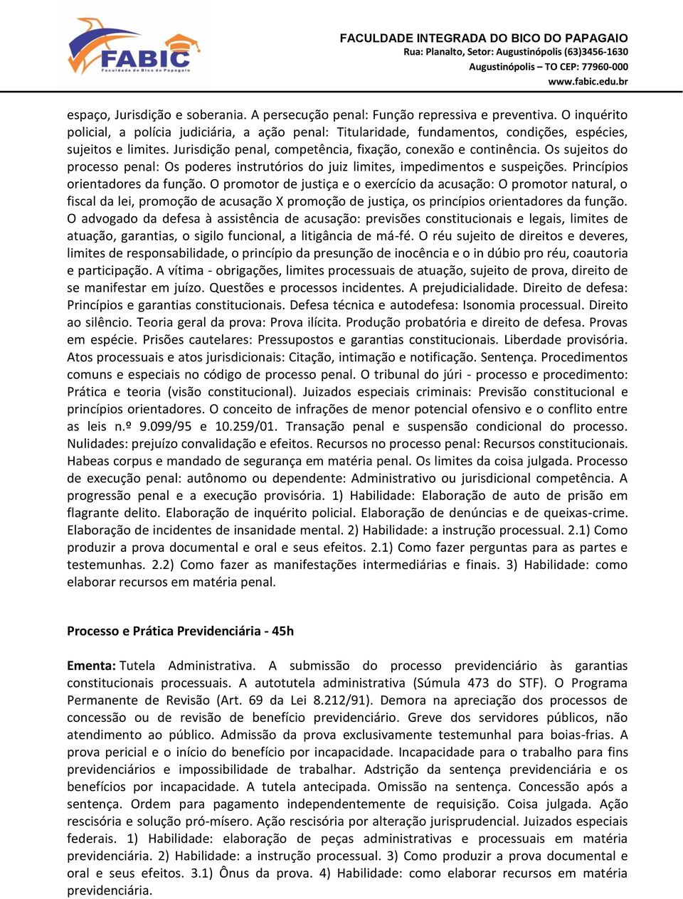 Os sujeitos do processo penal: Os poderes instrutórios do juiz limites, impedimentos e suspeições. Princípios orientadores da função.