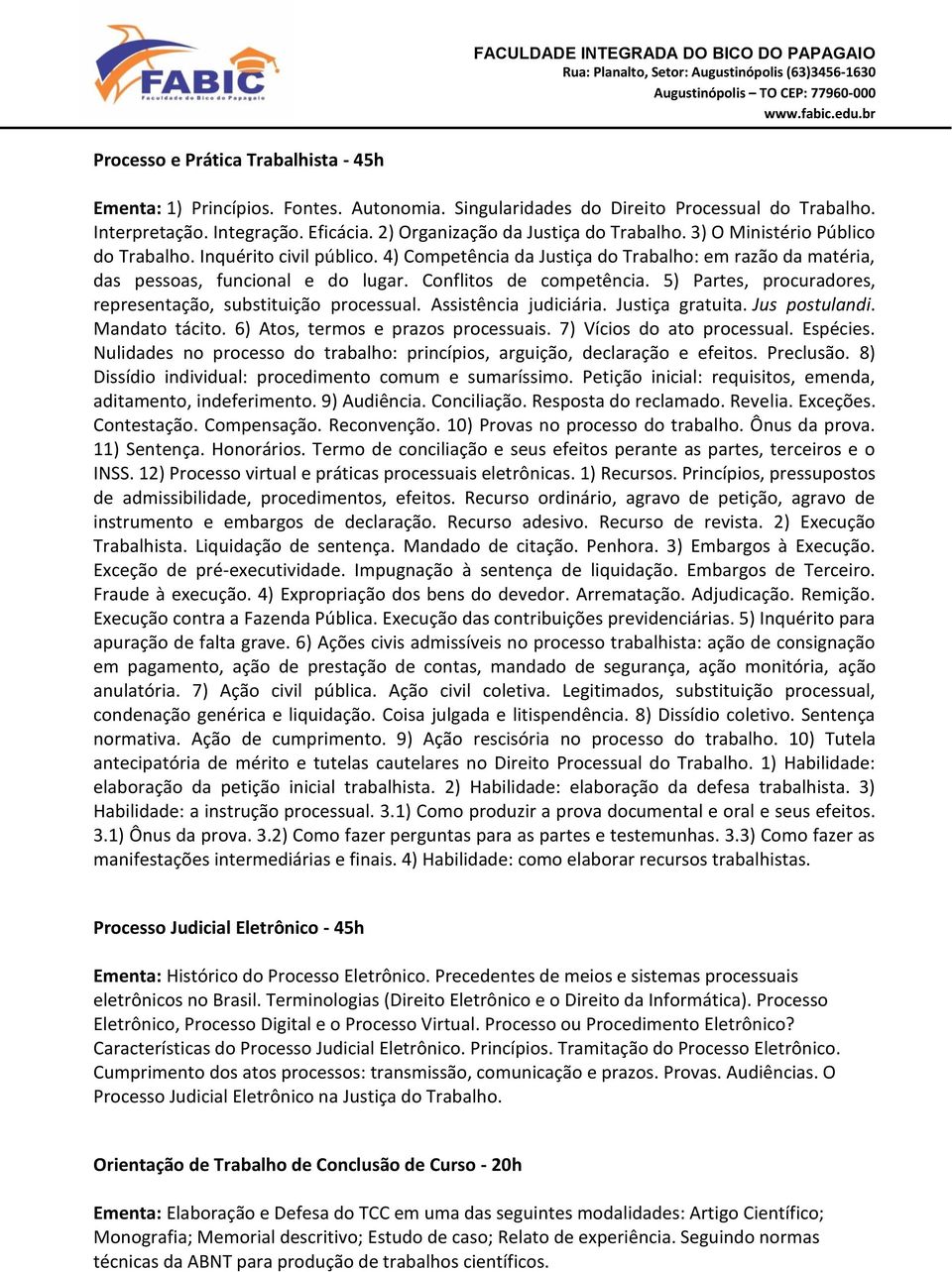 Conflitos de competência. 5) Partes, procuradores, representação, substituição processual. Assistência judiciária. Justiça gratuita. Jus postulandi. Mandato tácito.