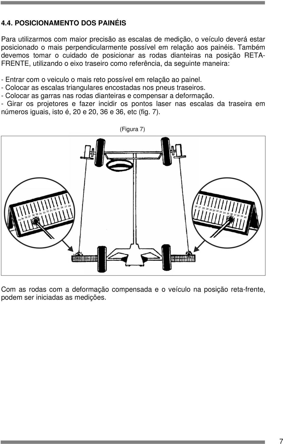 em relação ao painel. - Colocar as escalas triangulares encostadas nos pneus traseiros. - Colocar as garras nas rodas dianteiras e compensar a deformação.