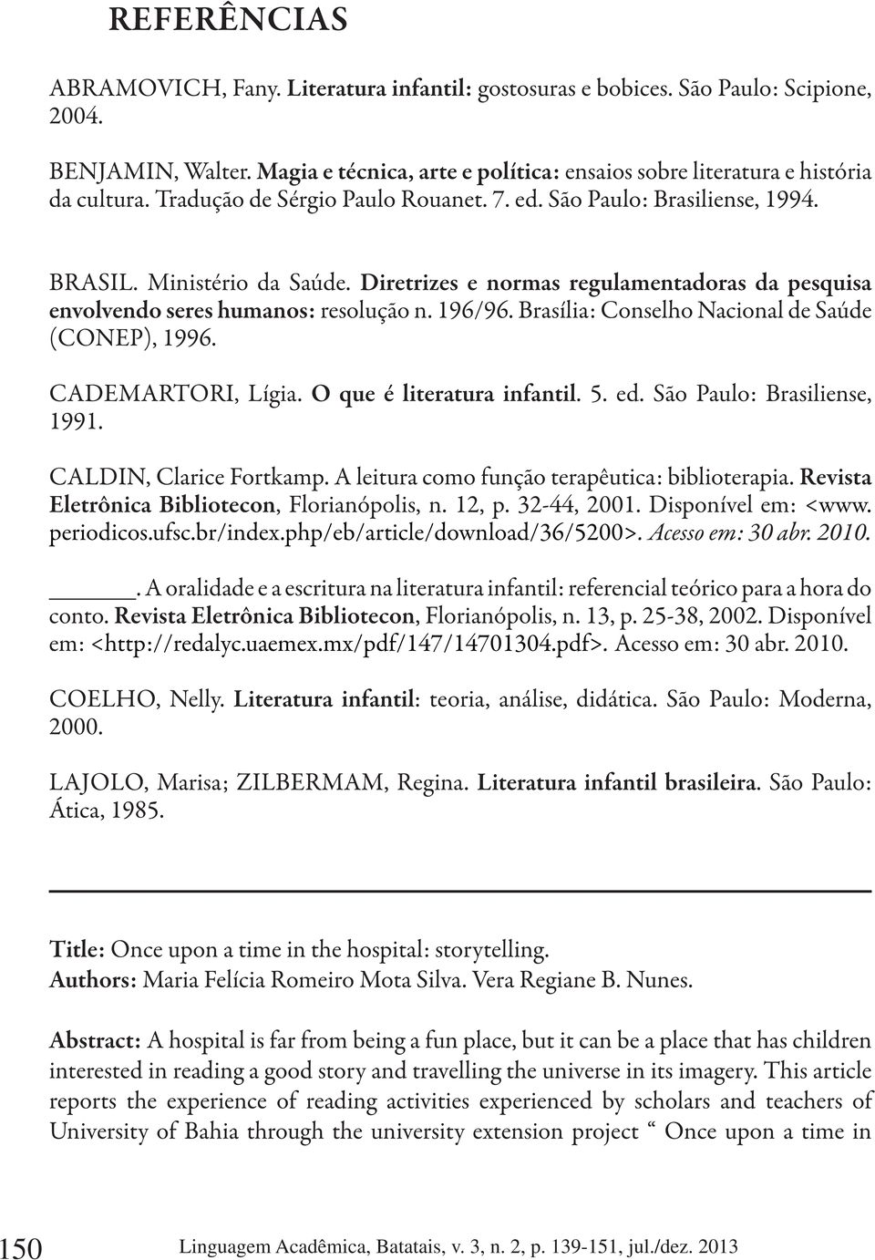 Brasília: Conselho Nacional de Saúde (CONEP), 1996. CADEMARTORI, Lígia. O que é literatura infantil. 5. ed. São Paulo: Brasiliense, 1991. CALDIN, Clarice Fortkamp.