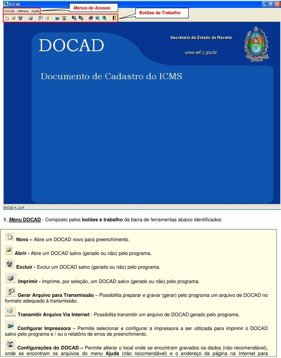 Gerar Arquivo para Transmissão Possibilita preparar e gravar (gerar) pelo programa um arquivo de DOCAD no formato adequado à transmissão.