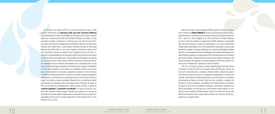 Esse instrumento foi estabelecido pela Política Nacional de Recursos Hídricos (Lei 9433/1997) e pela Política Estadual Paulista de Recursos Hídricos (Lei 7663/1991), e tem como objetivo reconhecer a