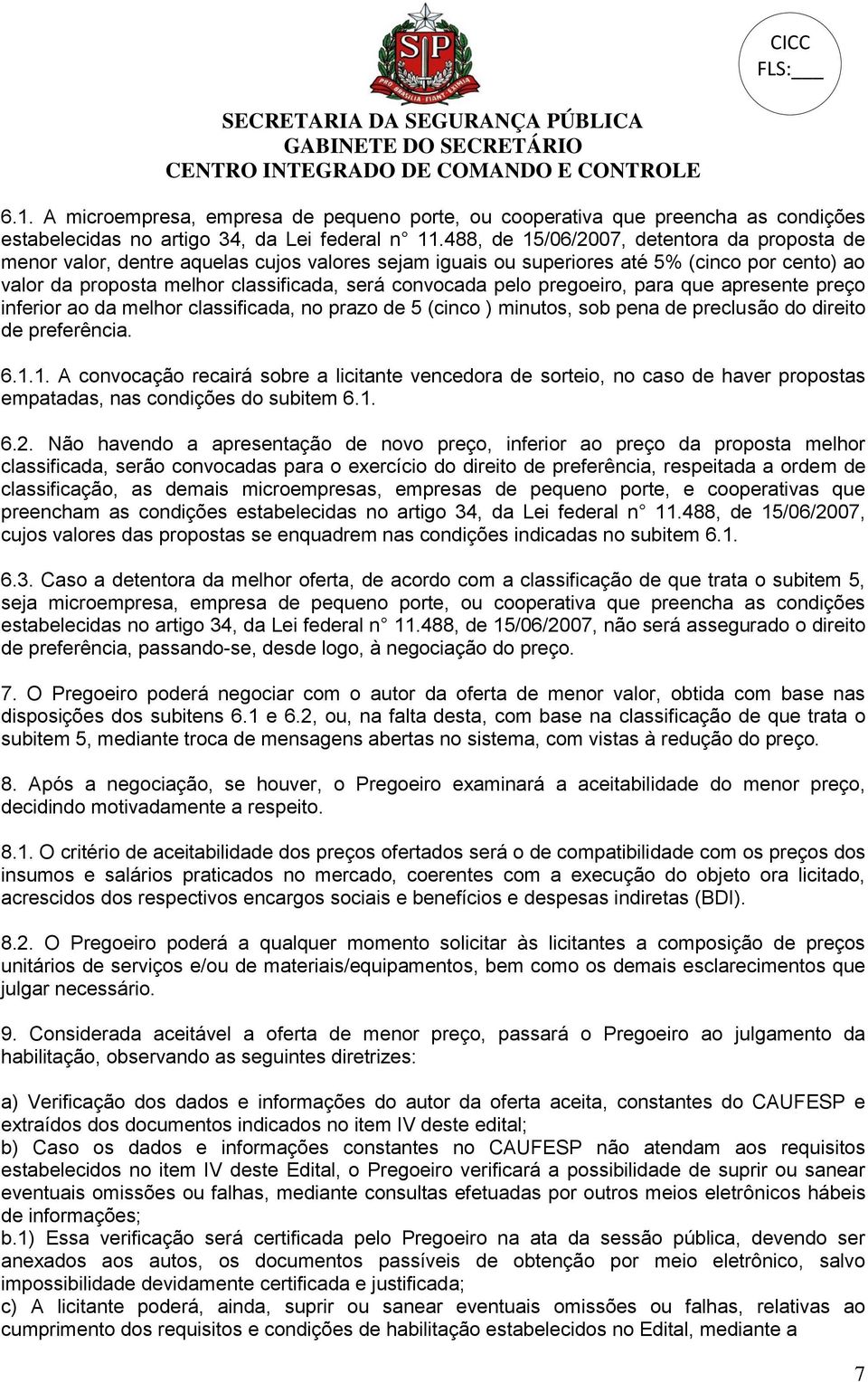 pelo pregoeiro, para que apresente preço inferior ao da melhor classificada, no prazo de 5 (cinco ) minutos, sob pena de preclusão do direito de preferência. 6.1.