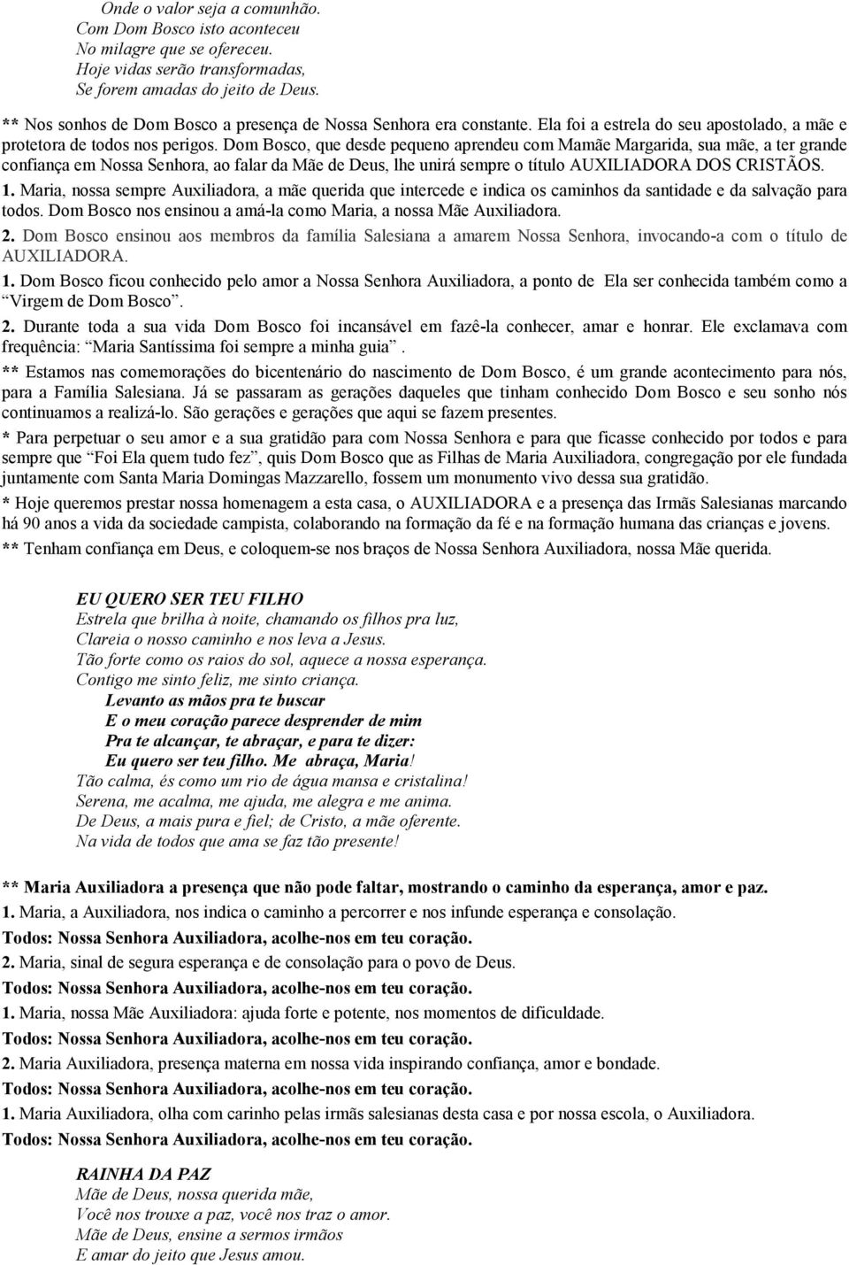 Dom Bosco, que desde pequeno aprendeu com Mamãe Margarida, sua mãe, a ter grande confiança em Nossa Senhora, ao falar da Mãe de Deus, lhe unirá sempre o título AUXILIADORA DOS CRISTÃOS. 1.