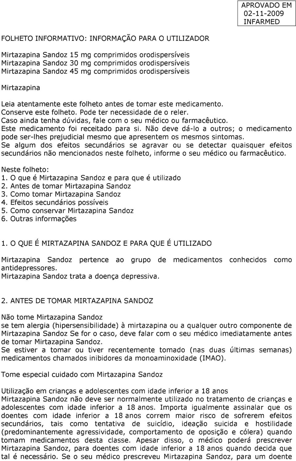 Caso ainda tenha dúvidas, fale com o seu médico ou farmacêutico. Este medicamento foi receitado para si.