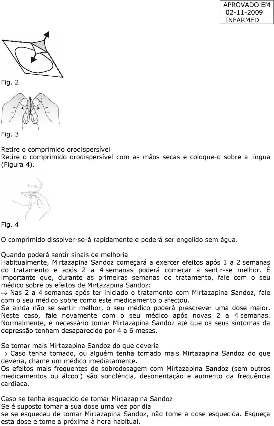 É importante que, durante as primeiras semanas do tratamento, fale com o seu médico sobre os efeitos de Mirtazapina Sandoz: Nas 2 a 4 semanas após ter iniciado o tratamento com Mirtazapina Sandoz,