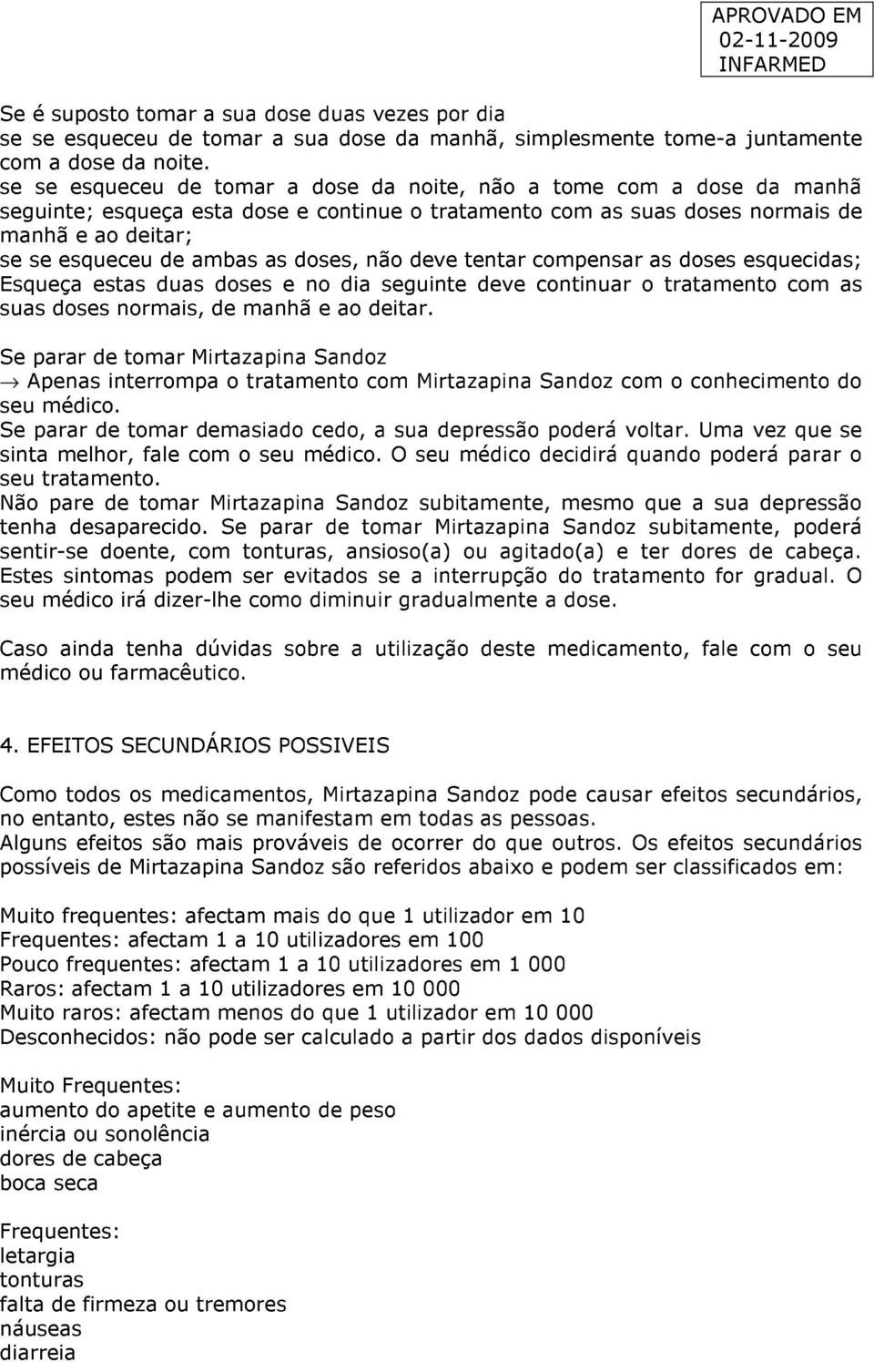 doses, não deve tentar compensar as doses esquecidas; Esqueça estas duas doses e no dia seguinte deve continuar o tratamento com as suas doses normais, de manhã e ao deitar.