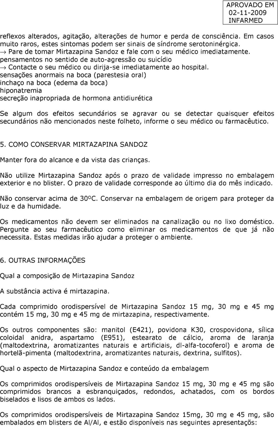 sensações anormais na boca (parestesia oral) inchaço na boca (edema da boca) hiponatremia secreção inapropriada de hormona antidiurética Se algum dos efeitos secundários se agravar ou se detectar