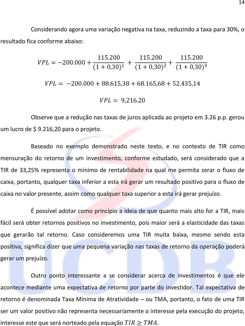 Baseado no exemplo demonstrado neste texto, e no contexto de TIR como mensuração do retorno de um investimento, conforme estudado, será considerado que a TIR de 33,25% representa o mínimo de