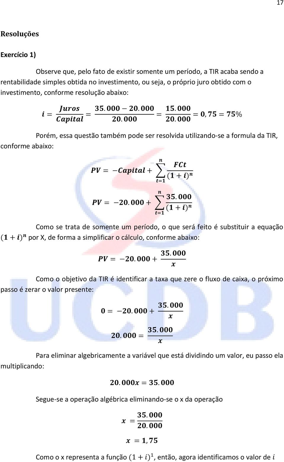 equação por X, de forma a simplificar o cálculo, conforme abaixo: Como o objetivo da TIR é identificar a taxa que zere o fluxo de caixa, o próximo passo é zerar o valor presente: Para eliminar