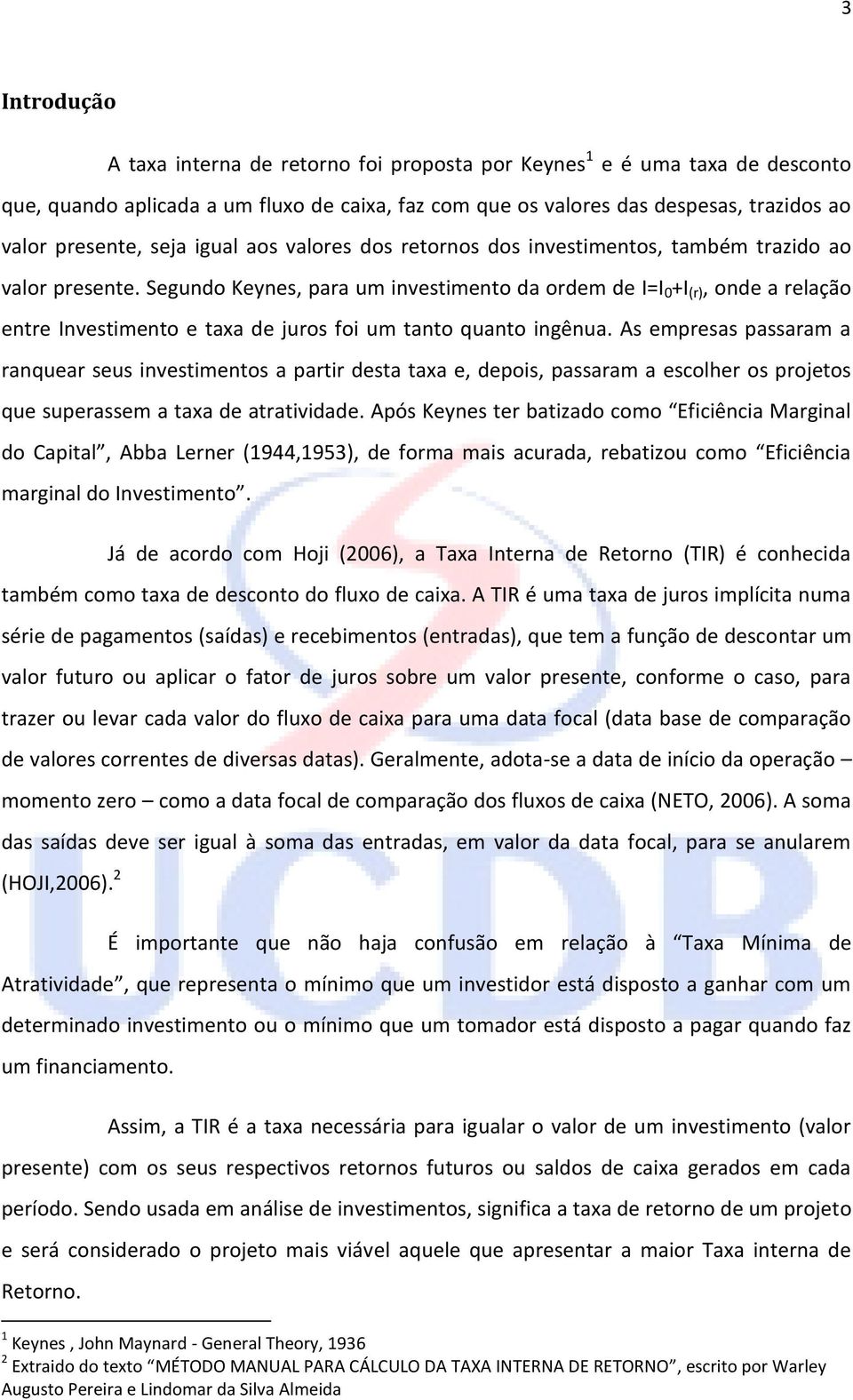 Segundo Keynes, para um investimento da ordem de I=I 0 +I (r), onde a relação entre Investimento e taxa de juros foi um tanto quanto ingênua.