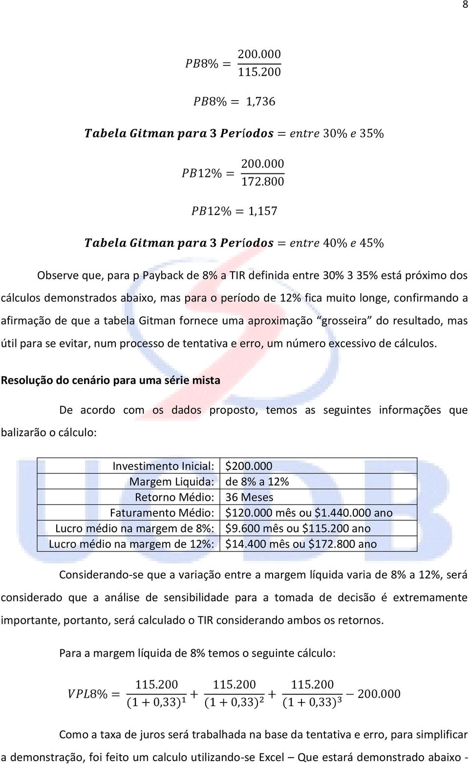 Resolução do cenário para uma série mista balizarão o cálculo: De acordo com os dados proposto, temos as seguintes informações que Investimento Inicial: $200.