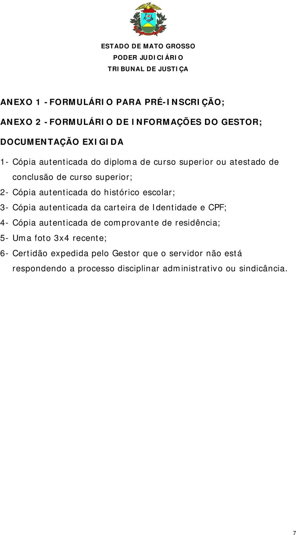 escolar; 3- Cópia autenticada da carteira de Identidade e CPF; 4- Cópia autenticada de comprovante de residência; 5- Uma