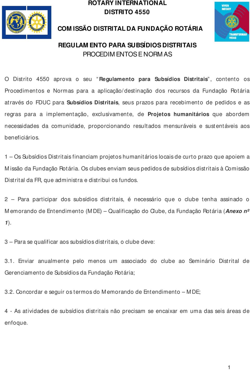 regras para a implementação, exclusivamente, de Projetos humanitários que abordem necessidades da comunidade, proporcionando resultados mensuráveis e sustentáveis aos beneficiários.