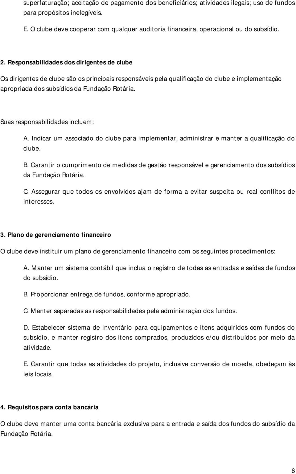 Responsabilidades dos dirigentes de clube Os dirigentes de clube são os principais responsáveis pela qualificação do clube e implementação apropriada dos subsídios da Fundação Rotária.