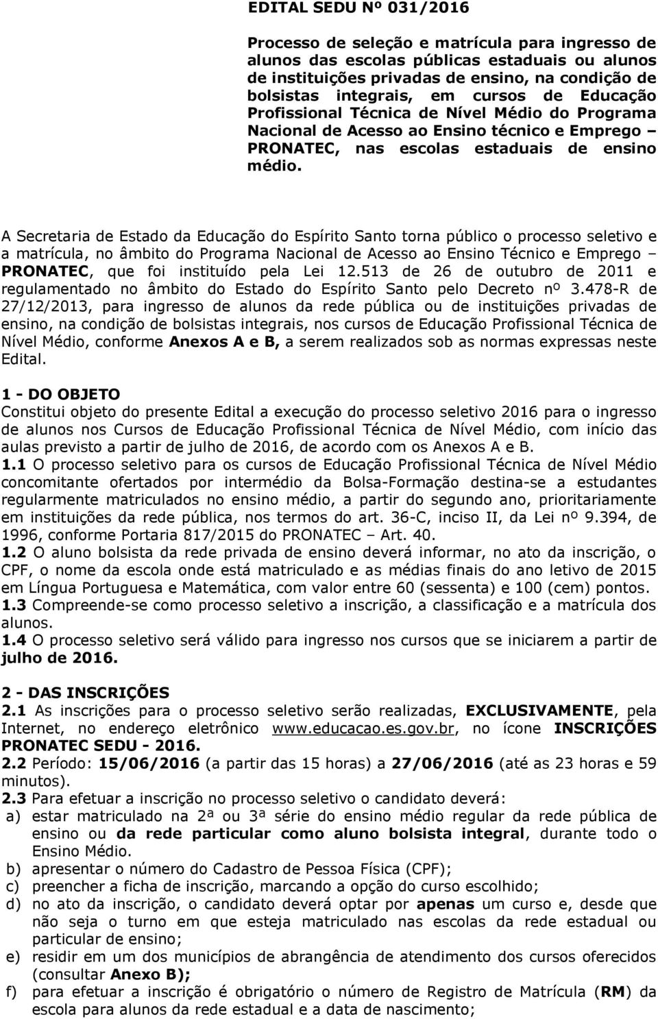 A Secretaria de Estado da Educação do Espírito Santo torna público o processo seletivo e a matrícula, no âmbito do Programa Nacional de Acesso ao Ensino Técnico e Emprego PRONATEC, que foi instituído