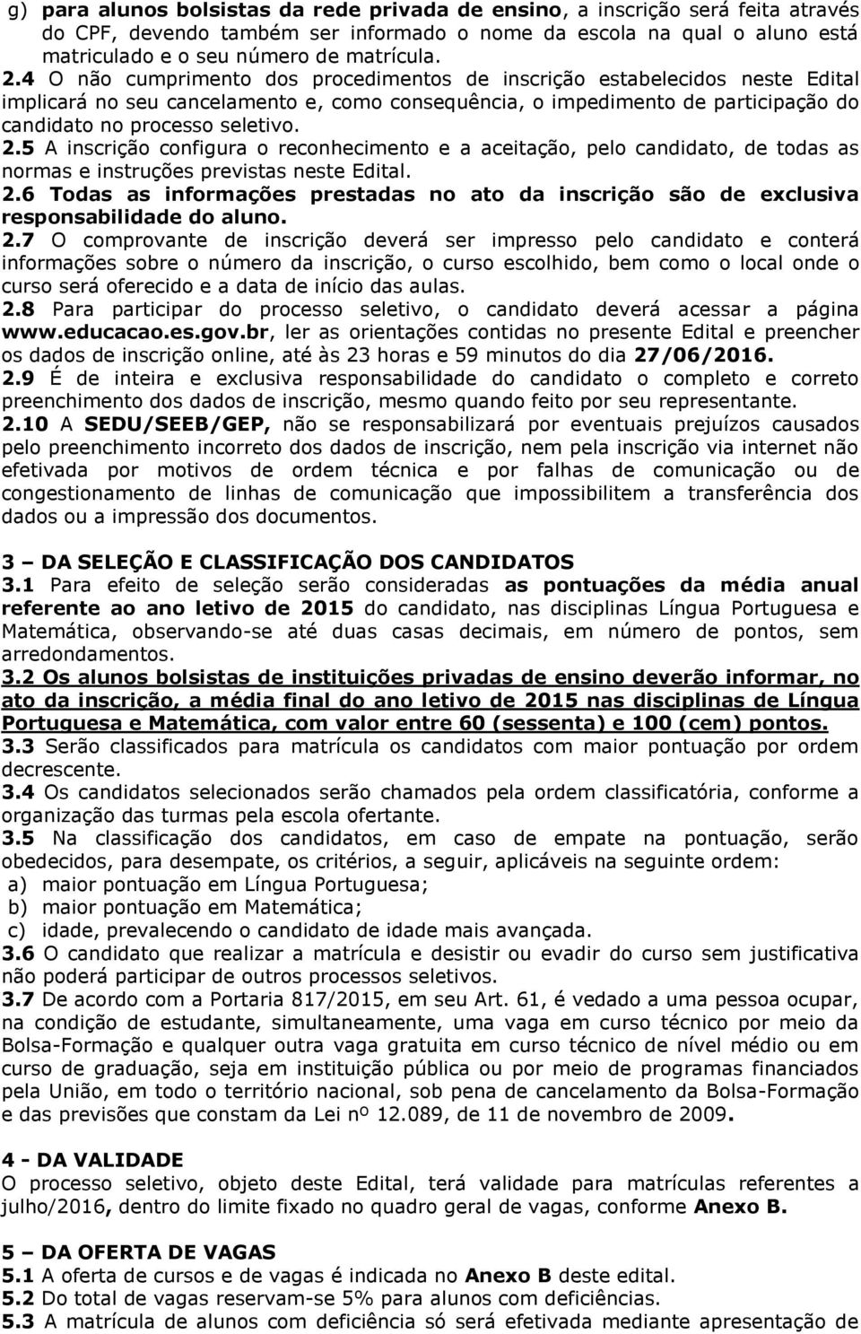 5 A inscrição configura o reconhecimento e a aceitação, pelo candidato, de todas as normas e instruções previstas neste Edital. 2.