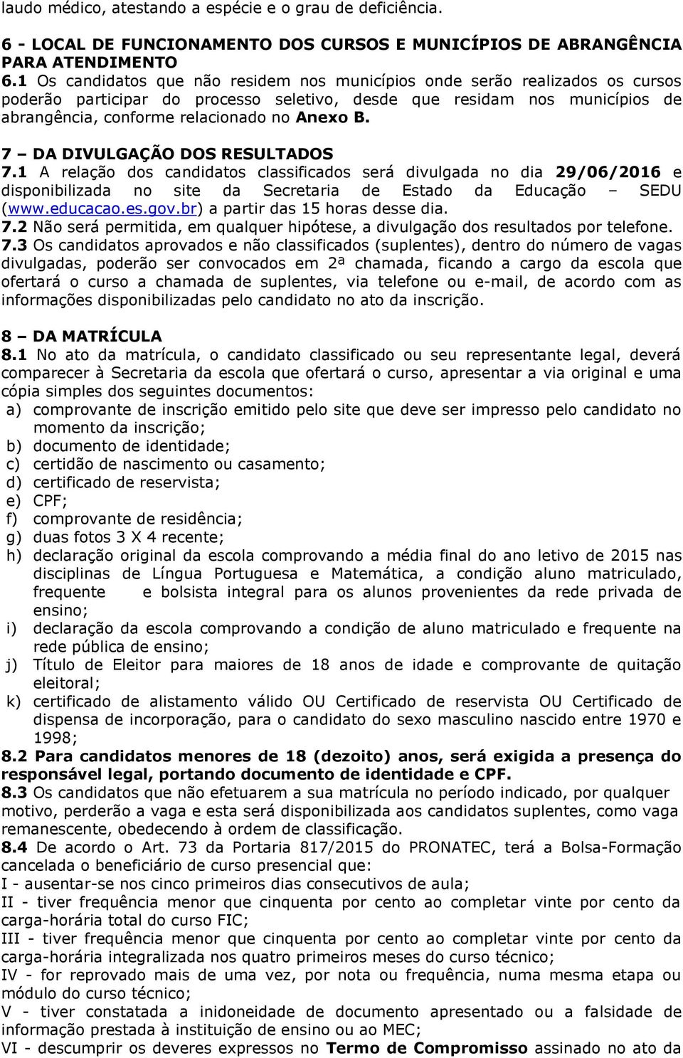 B. 7 DA DIVULGAÇÃO DOS RESULTADOS 7.1 A relação dos candidatos classificados será divulgada no dia 29/06/2016 e disponibilizada no site da Secretaria de Estado da Educação SEDU (www.educacao.es.gov.