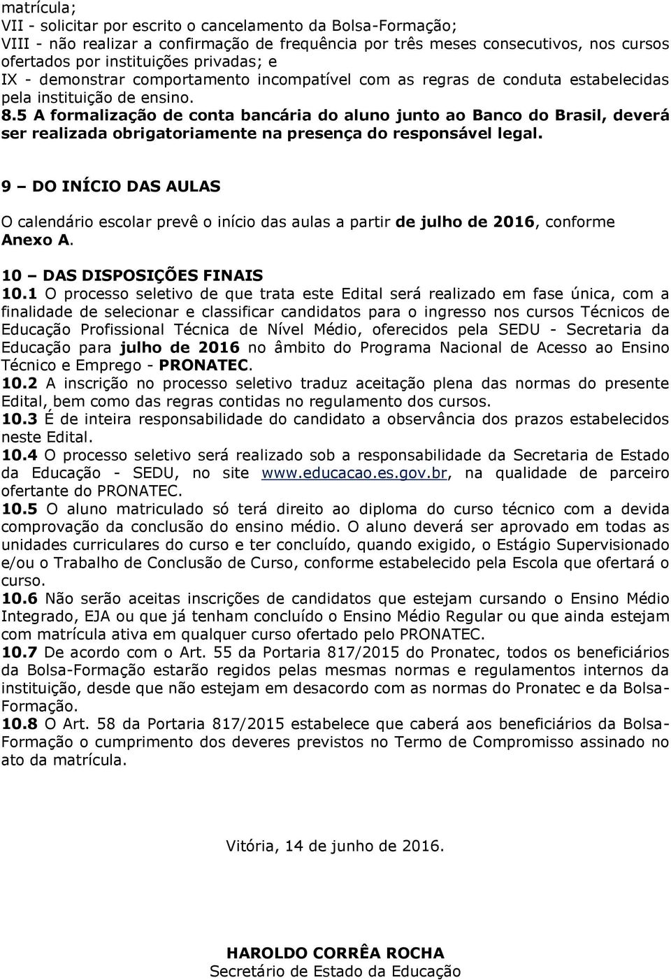 5 A formalização de conta bancária do aluno junto ao Banco do Brasil, deverá ser realizada obrigatoriamente na presença do responsável legal.