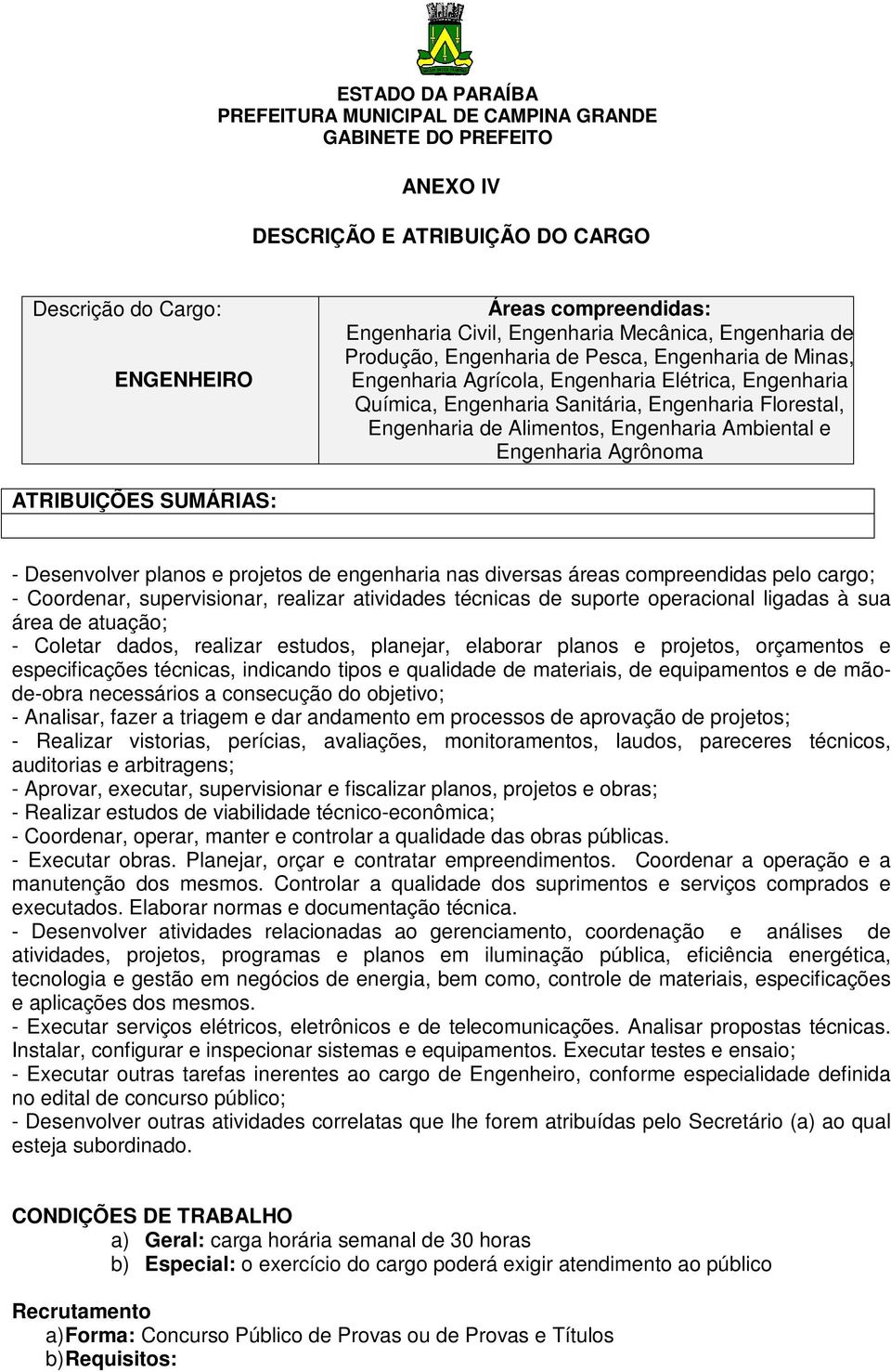 Desenvolver planos e projetos de engenharia nas diversas áreas compreendidas pelo cargo; - Coordenar, supervisionar, realizar atividades técnicas de suporte operacional ligadas à sua área de atuação;