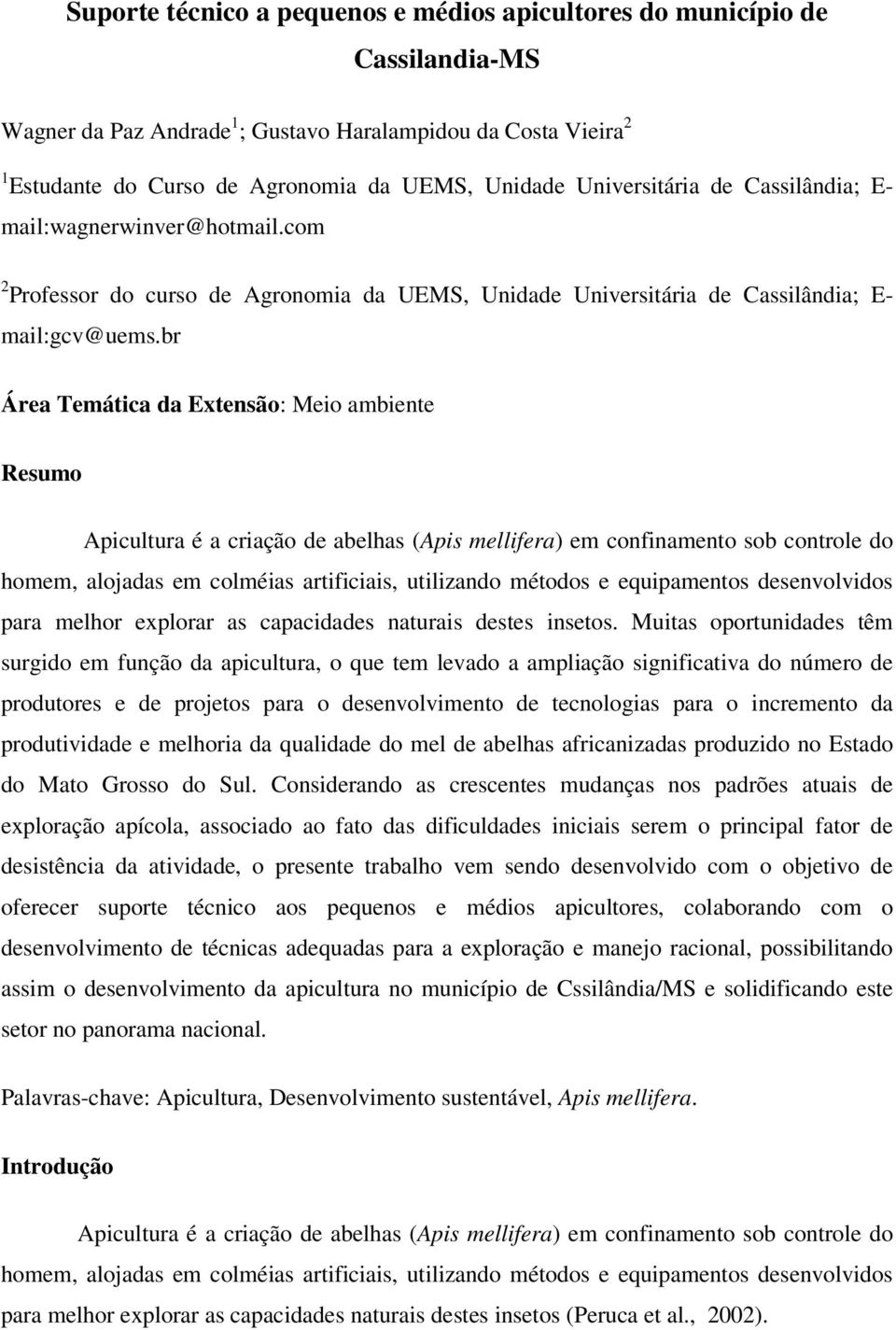 br Área Temática da Extensão: Meio ambiente Resumo Apicultura é a criação de abelhas (Apis mellifera) em confinamento sob controle do homem, alojadas em colméias artificiais, utilizando métodos e