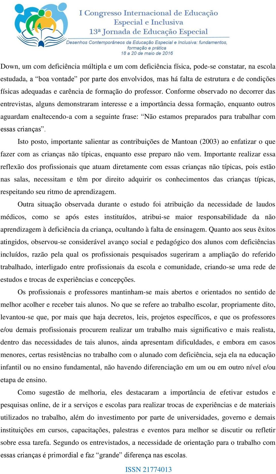 Conforme observado no decorrer das entrevistas, alguns demonstraram interesse e a importância dessa formação, enquanto outros aguardam enaltecendo-a com a seguinte frase: Não estamos preparados para