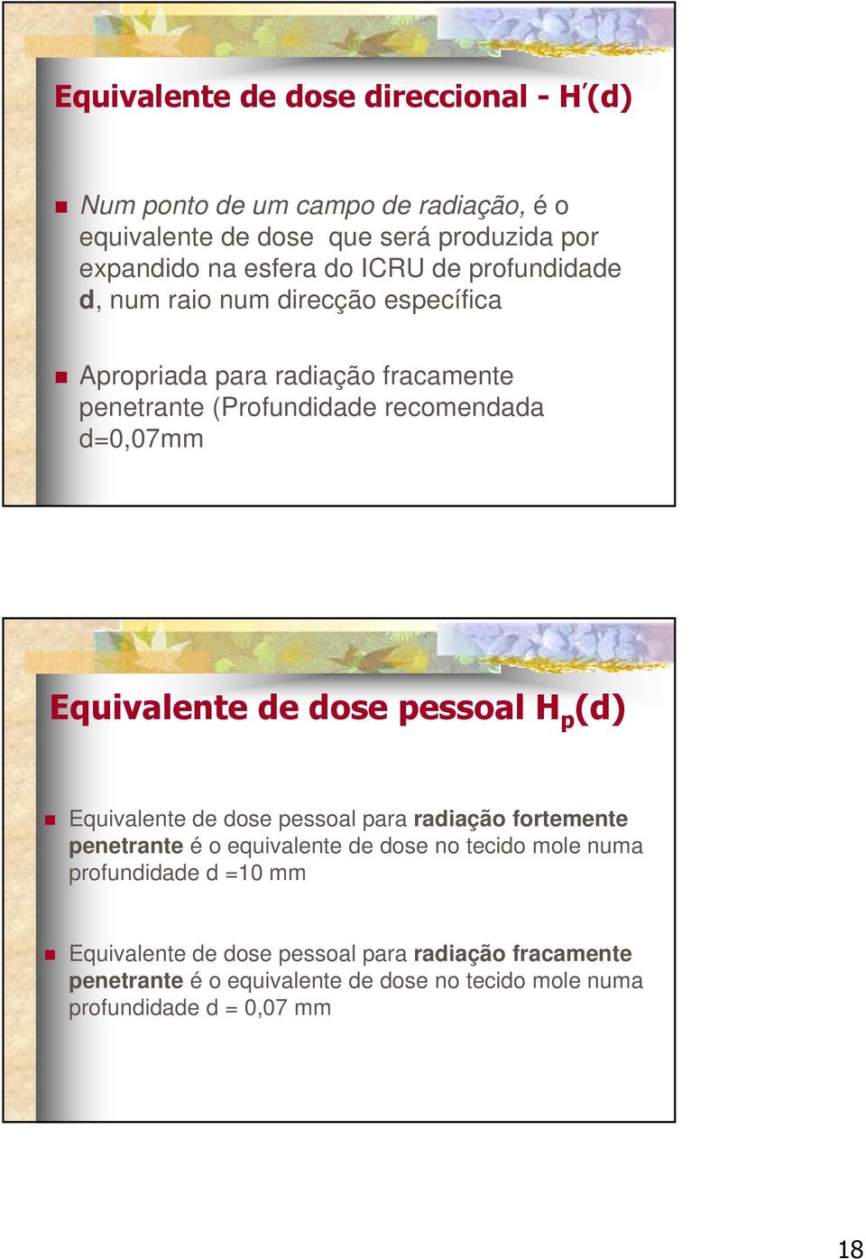 Equivalente de dose pessoal H p (d) Equivalente de dose pessoal para radiação fortemente penetrante é o equivalente de dose no tecido mole numa