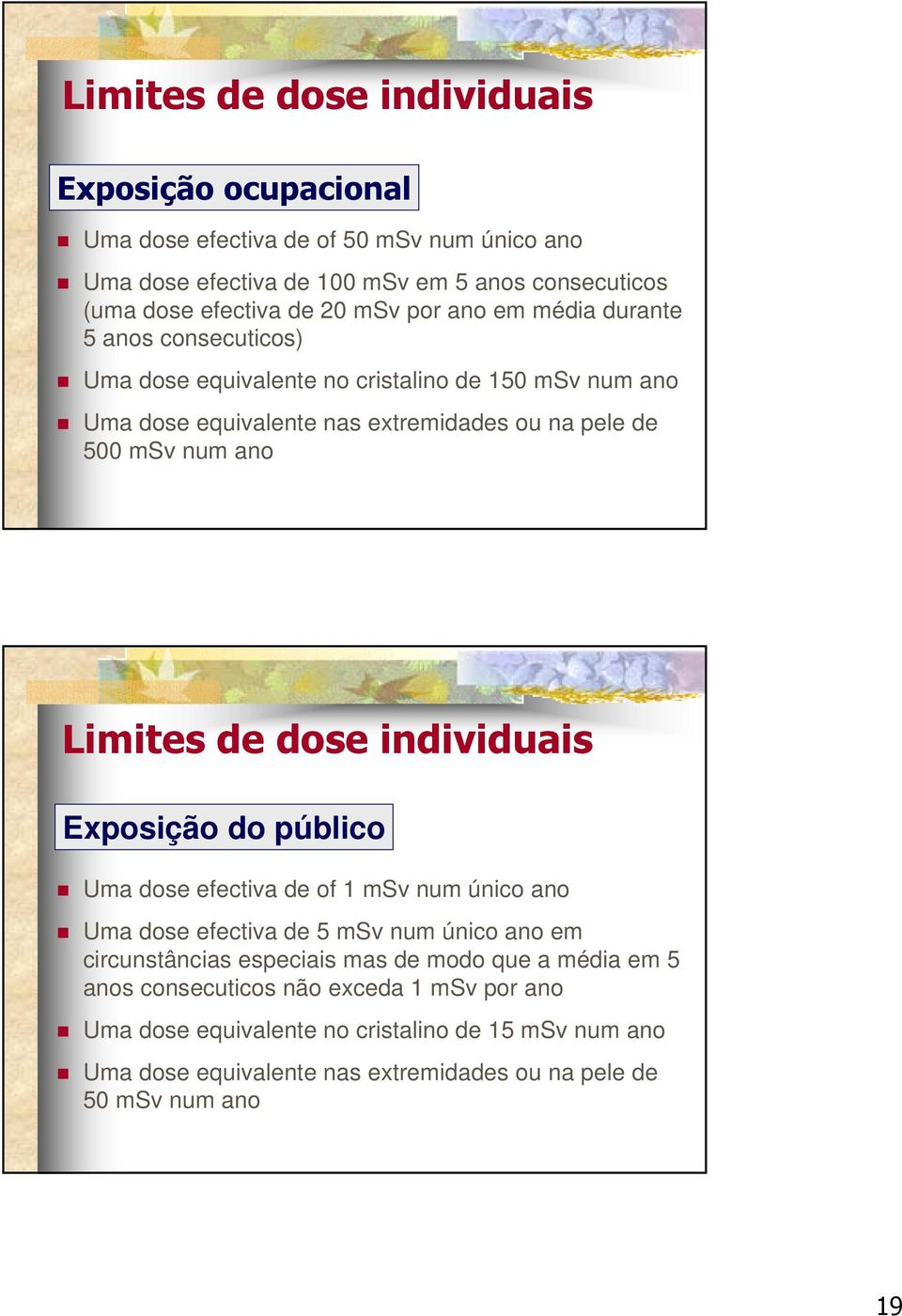 Limites de dose individuais Exposição do público Uma dose efectiva de of 1 msv num único ano Uma dose efectiva de 5 msv num único ano em circunstâncias especiais mas de modo