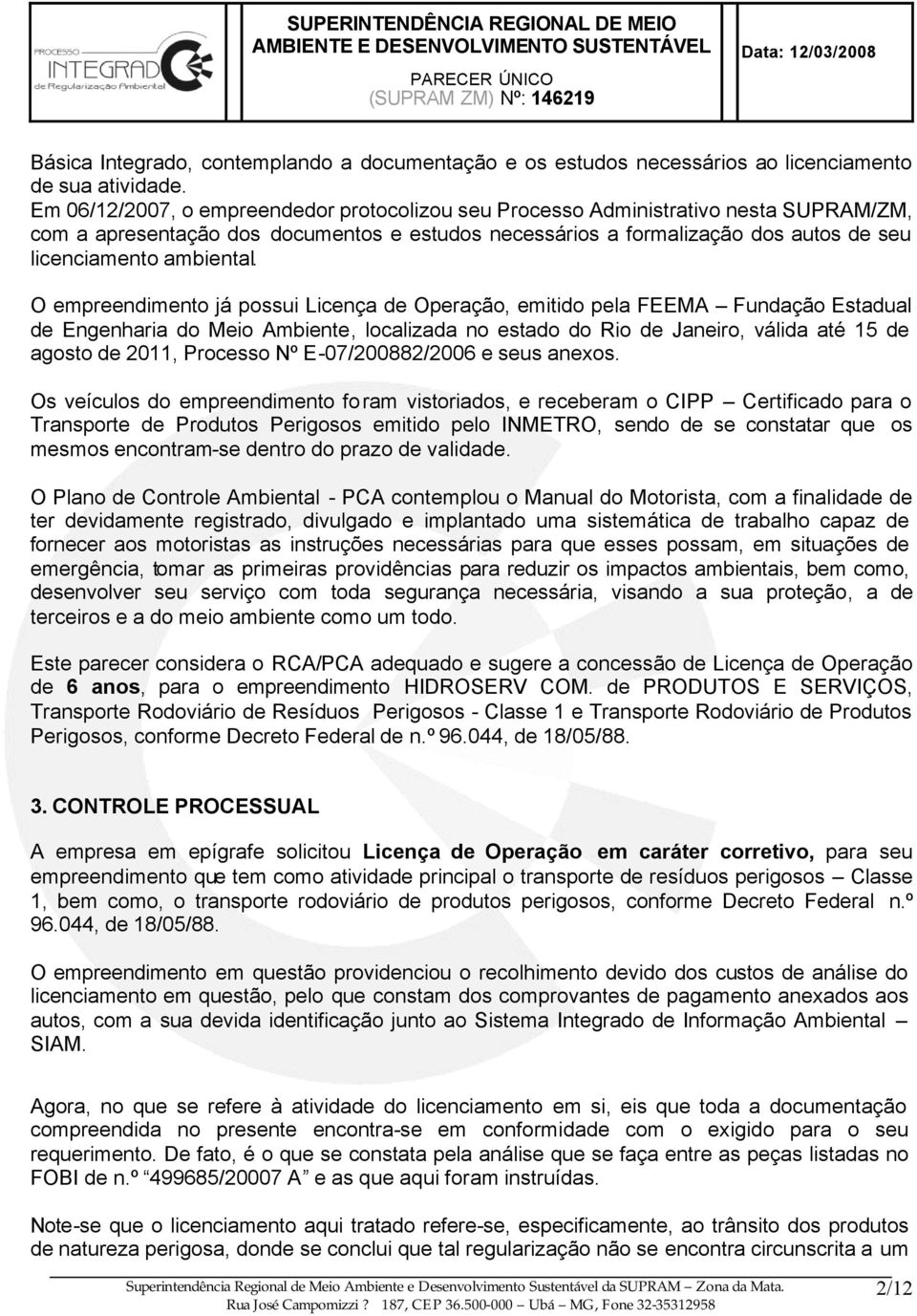 O empreendimento já possui Licença de Operação, emitido pela FEEMA Fundação Estadual de Engenharia do Meio Ambiente, localizada no estado do Rio de Janeiro, válida até 15 de agosto de 2011, Processo