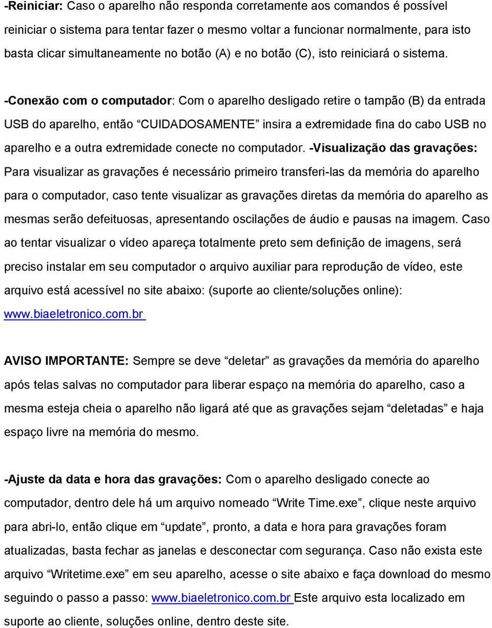 -Conexão com o computador: Com o aparelho desligado retire o tampão (B) da entrada USB do aparelho, então CUIDADOSAMENTE insira a extremidade fina do cabo USB no aparelho e a outra extremidade