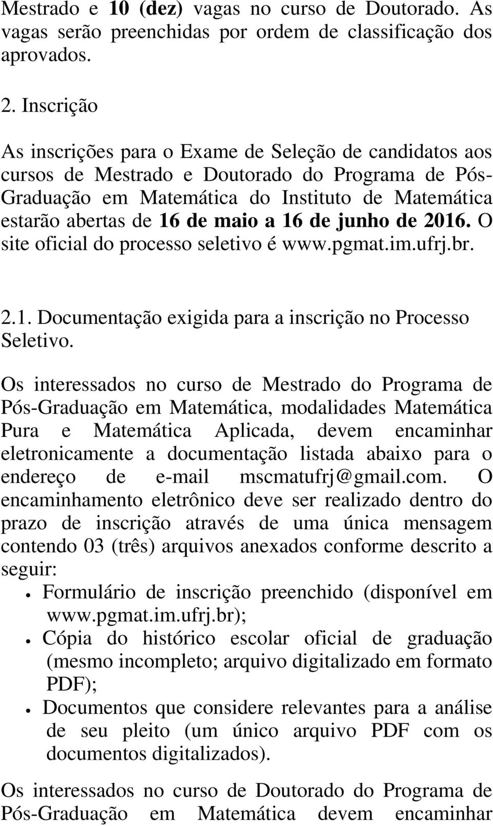 16 de junho de 2016. O site oficial do processo seletivo é www.pgmat.im.ufrj.br. 2.1. Documentação exigida para a inscrição no Processo Seletivo.