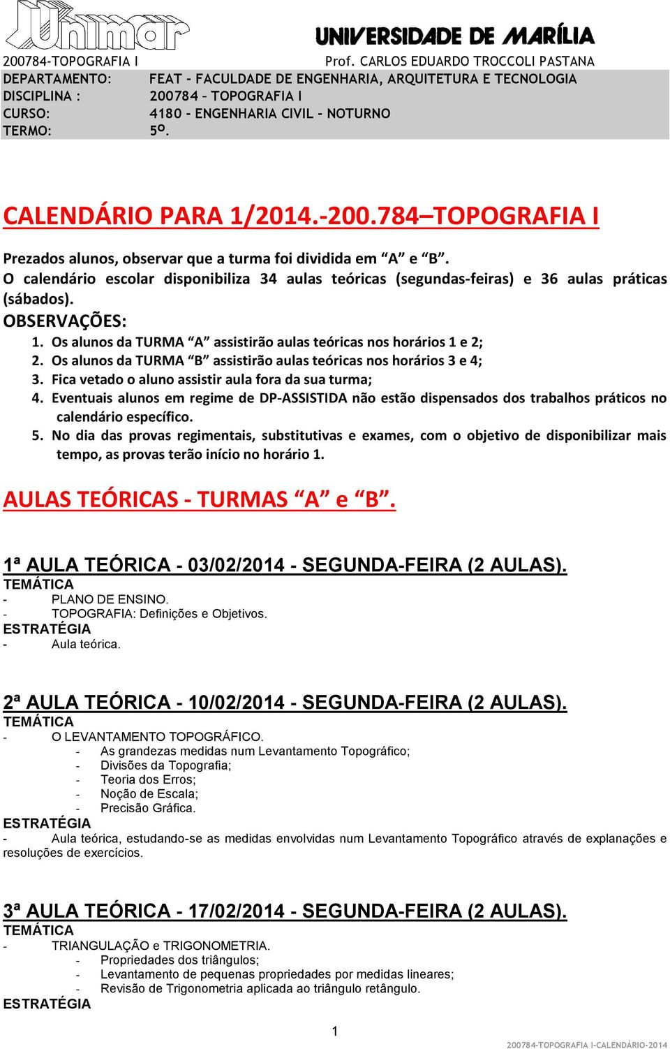 Os alunos da TURMA B assistirão aulas teóricas nos horários 3 e 4; 3. Fica vetado o aluno assistir aula fora da sua turma; 4.