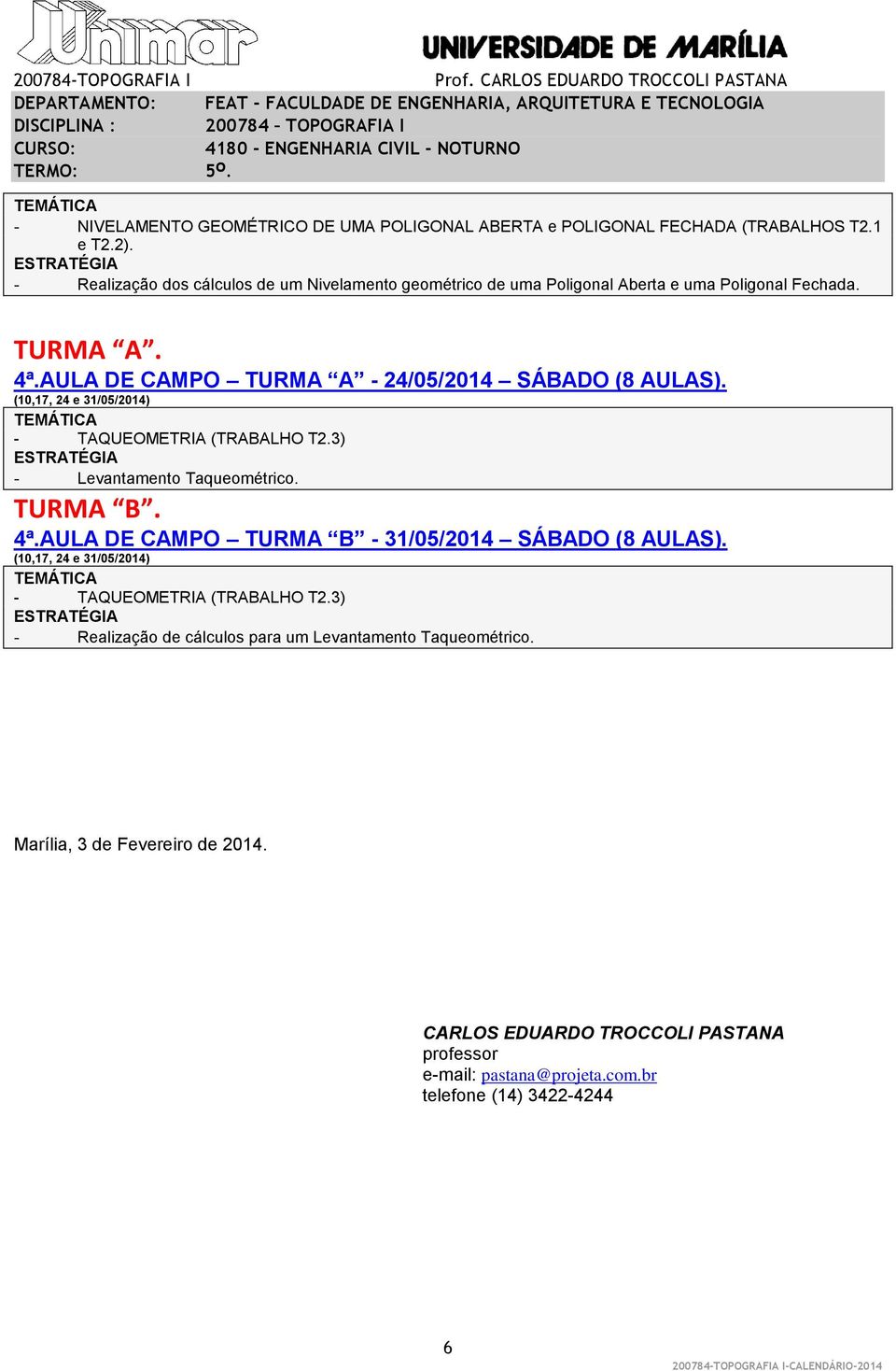 (10,17, 24 e 31/05/2014) - TAQUEOMETRIA (TRABALHO T2.3) - Levantamento Taqueométrico. 4ª.AULA DE CAMPO TURMA B - 31/05/2014 SÁBADO (8 AULAS).