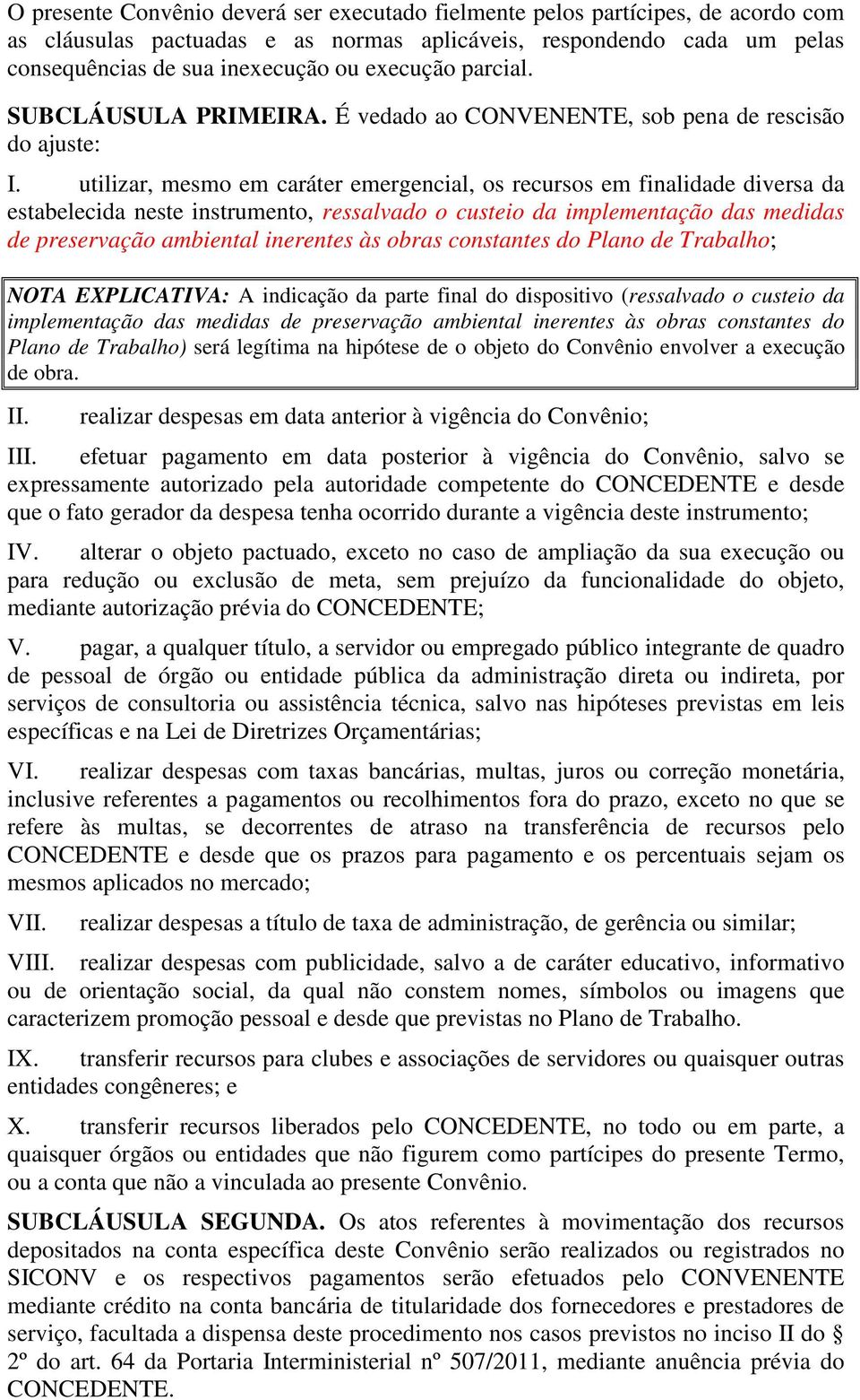 utilizar, mesmo em caráter emergencial, os recursos em finalidade diversa da estabelecida neste instrumento, ressalvado o custeio da implementação das medidas de preservação ambiental inerentes às