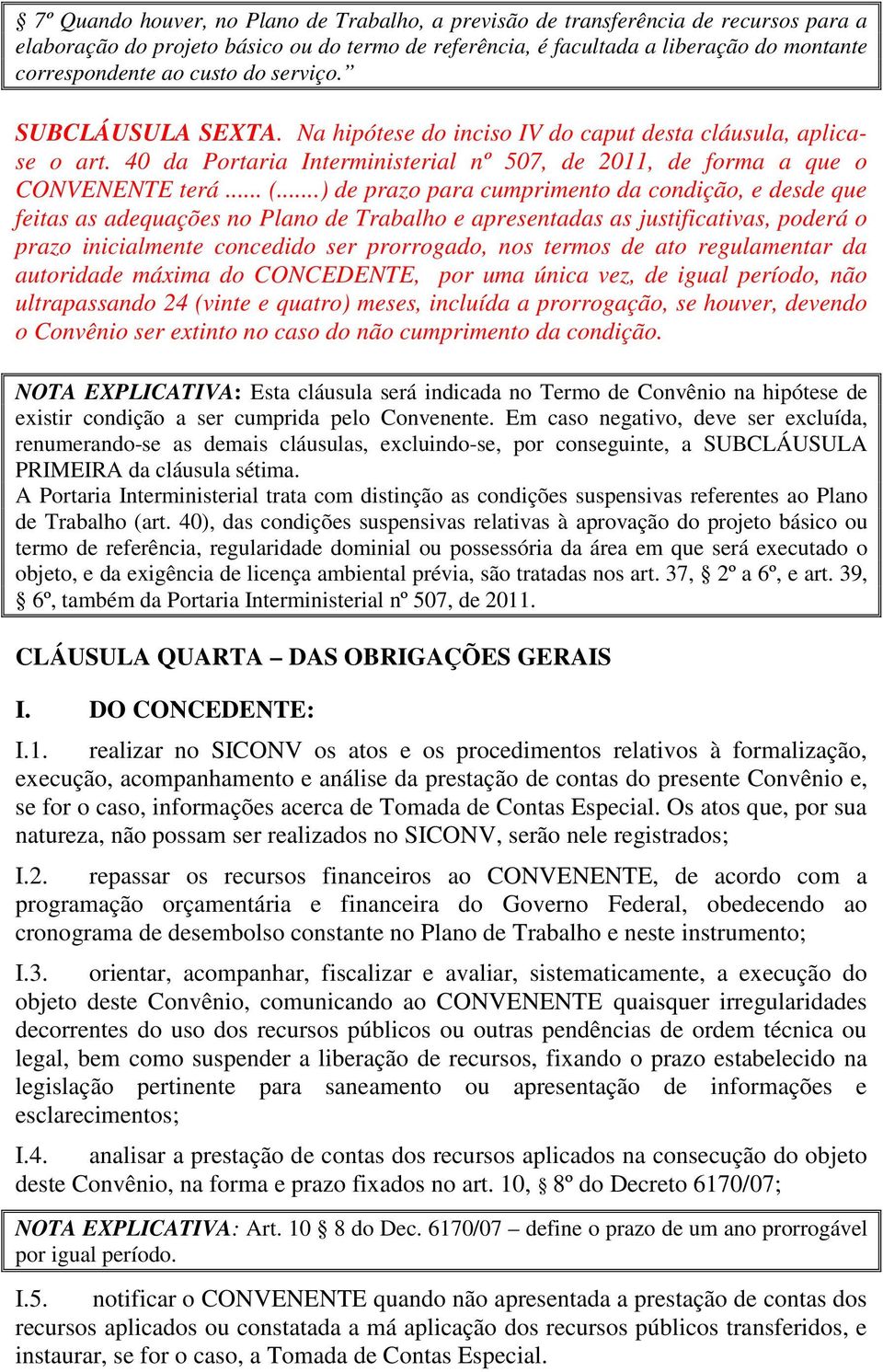 ..) de prazo para cumprimento da condição, e desde que feitas as adequações no Plano de Trabalho e apresentadas as justificativas, poderá o prazo inicialmente concedido ser prorrogado, nos termos de