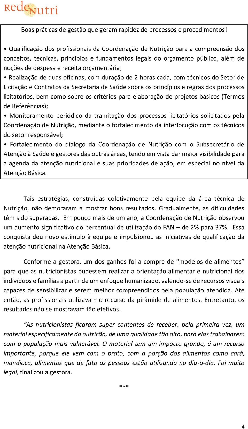 orçamentária; Realização de duas oficinas, com duração de 2 horas cada, com técnicos do Setor de Licitação e Contratos da Secretaria de Saúde sobre os princípios e regras dos processos licitatórios,