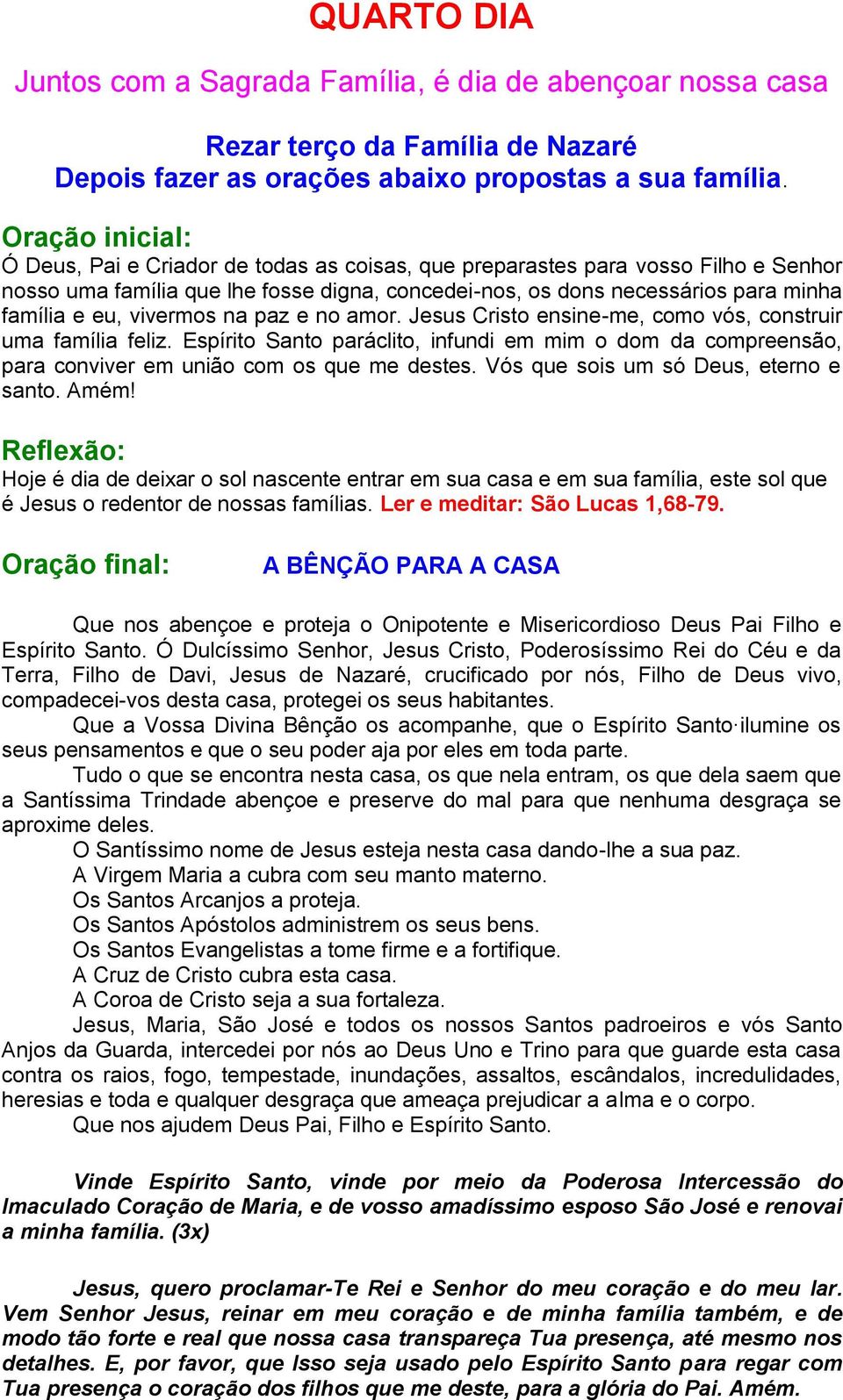 Vós que sois um só Deus, eterno e santo. Amém! Reflexão: Hoje é dia de deixar o sol nascente entrar em sua casa e em sua família, este sol que é Jesus o redentor de nossas famílias.