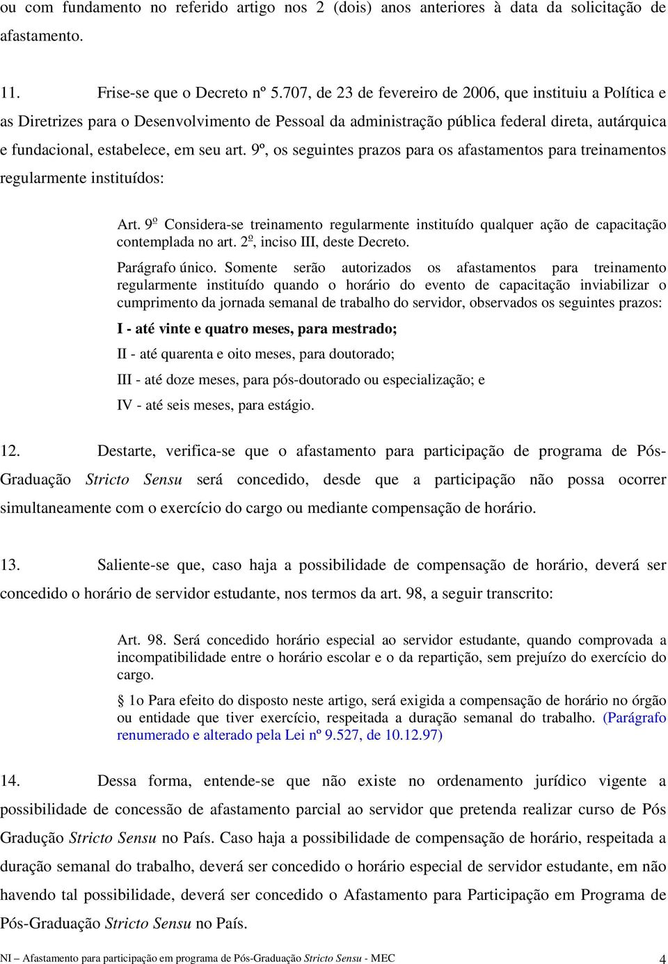 9º, os seguintes prazos para os afastamentos para treinamentos regularmente instituídos: Art. 9 o Considera-se treinamento regularmente instituído qualquer ação de capacitação contemplada no art.