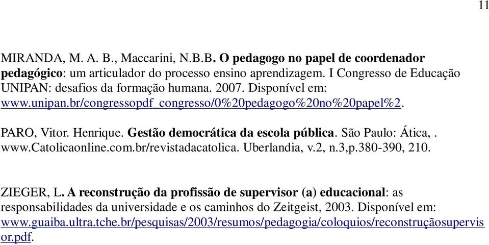 Gestão democrática da escola pública. São Paulo: Ática,. www.catolicaonline.com.br/revistadacatolica. Uberlandia, v.2, n.3,p.380-390, 210. ZIEGER, L.