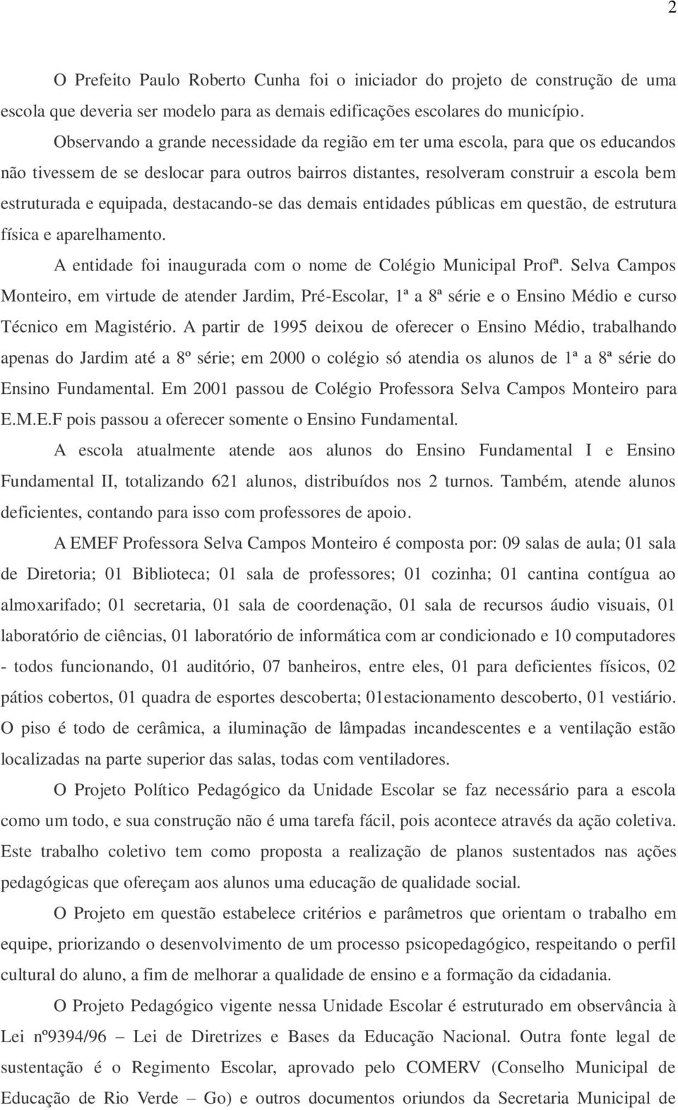 destacando-se das demais entidades públicas em questão, de estrutura física e aparelhamento. A entidade foi inaugurada com o nome de Colégio Municipal Profª.