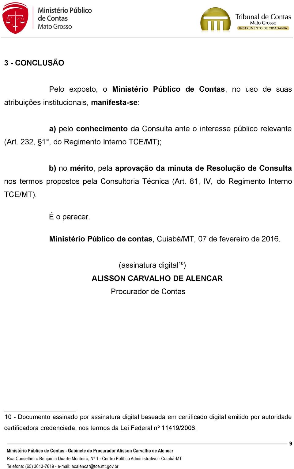 81, IV, do Regimento Interno TCE/MT). É o parecer. Ministério Público de contas, Cuiabá/MT, 07 de fevereiro de 2016.